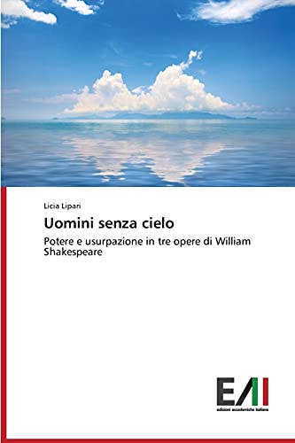 Uomini senza cielo: Potere e usurpazione in tre opere di William Shakespeare