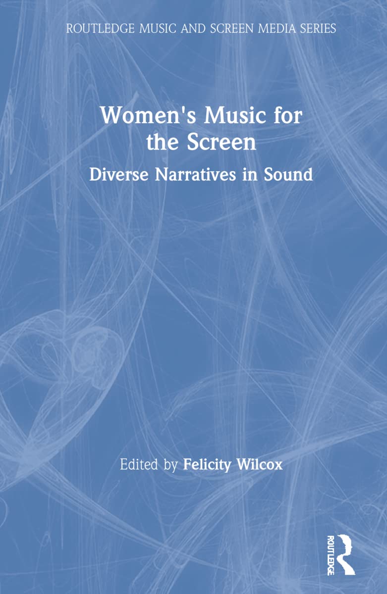 Women's Music for the Screen: Diverse Narratives in Sound (Routledge Music and Screen Media)