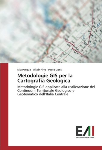 Metodologie GIS per la Cartografia Geologica: Metodologie GIS applicate alla realizzazione del Continuum Territoriale Geologico e Geotematico dell’Italia Centrale