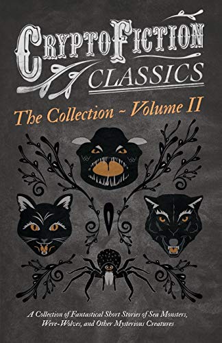 Cryptofiction - Volume II. A Collection of Fantastical Short Stories of Sea Monsters, Dangerous Insects, and Other Mysterious Creatures (Cryptofiction ... by Arthur Conan Doyle, Robert Louis Steven