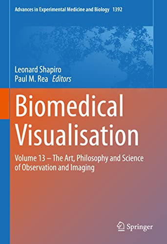 Biomedical Visualisation: Volume 13 – The Art, Philosophy and Science of Observation and Imaging (Advances in Experimental Medicine and Biology, 1392, Band 13)