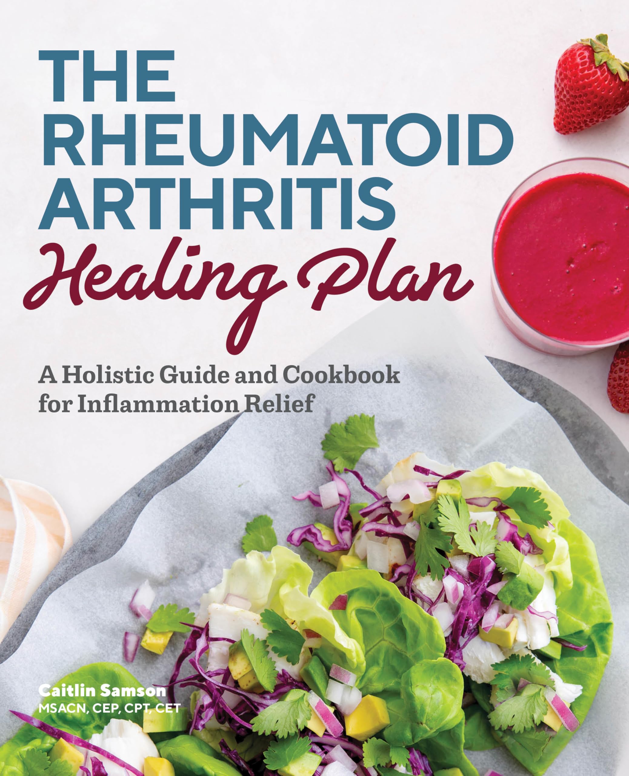 Caitlin Samson The Rheumatoid Arthritis Healing Plan, A Holistic Guide And Cookbook For Inflammation Relief