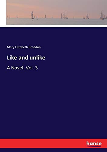 Like and unlike: A Novel. Vol. 3