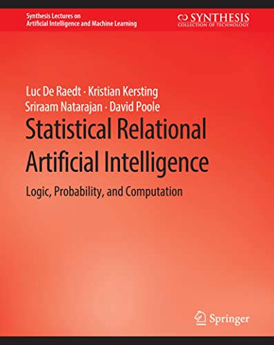 Statistical Relational Artificial Intelligence: Logic, Probability, and Computation (Synthesis Lectures on Artificial Intelligence and Machine Learning)