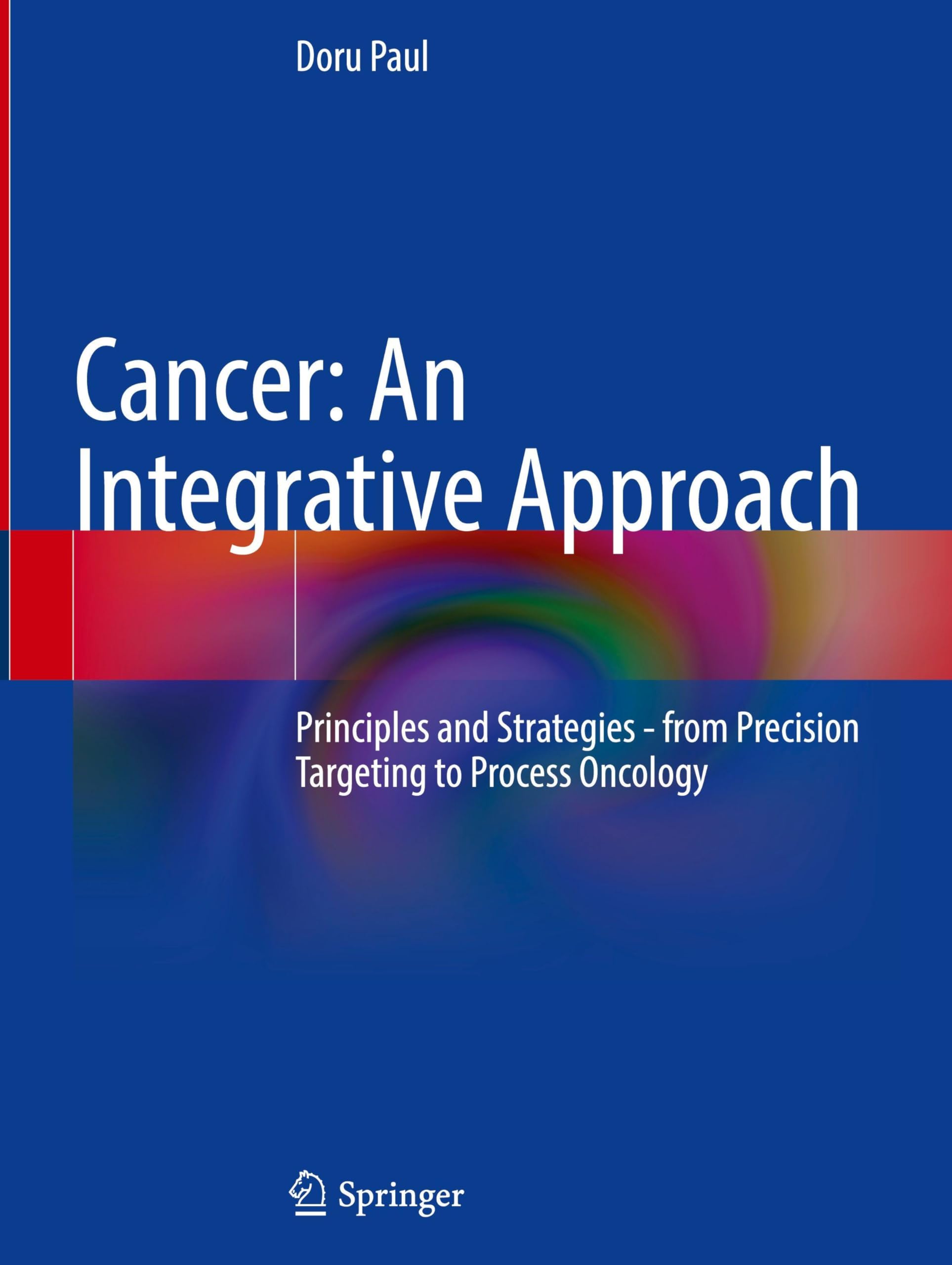Cancer: An Integrative Approach: Principles and Strategies - from Precision Targeting to Process Oncology