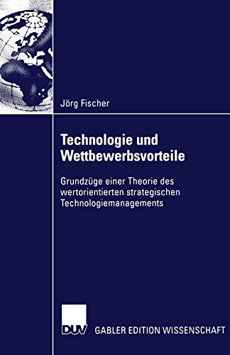 Technologie und Wettbewerbsvorteile: Grundzüge Einer Theorie Des Wertorientierten Strategischen Technologiemanagements (Gabler Edition Wissenschaft) (German Edition)