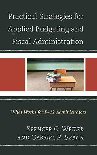 Practical Strategies for Applied Budgeting and Fiscal Administration: What Works for P-12 Administrators