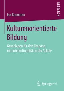 Kulturenorientierte Bildung: Grundlagen für den Umgang mit Interkulturalität in der Schule