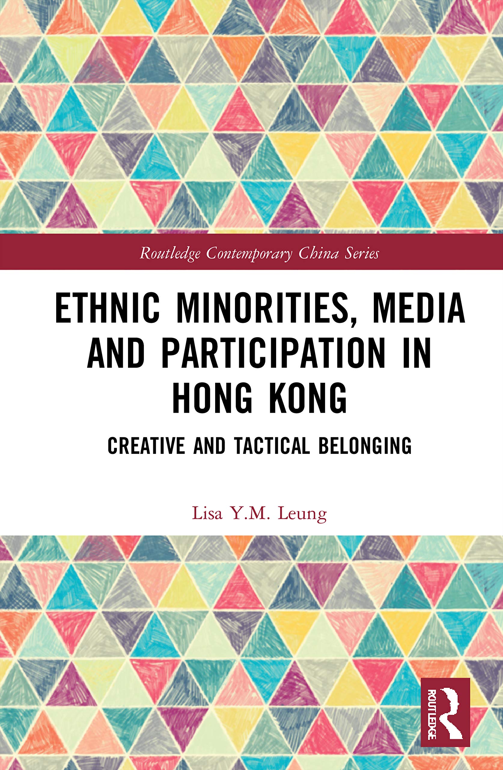 Ethnic Minorities, Media and Participation in Hong Kong: Creative and Tactical Belonging (Routledge Contemporary China)