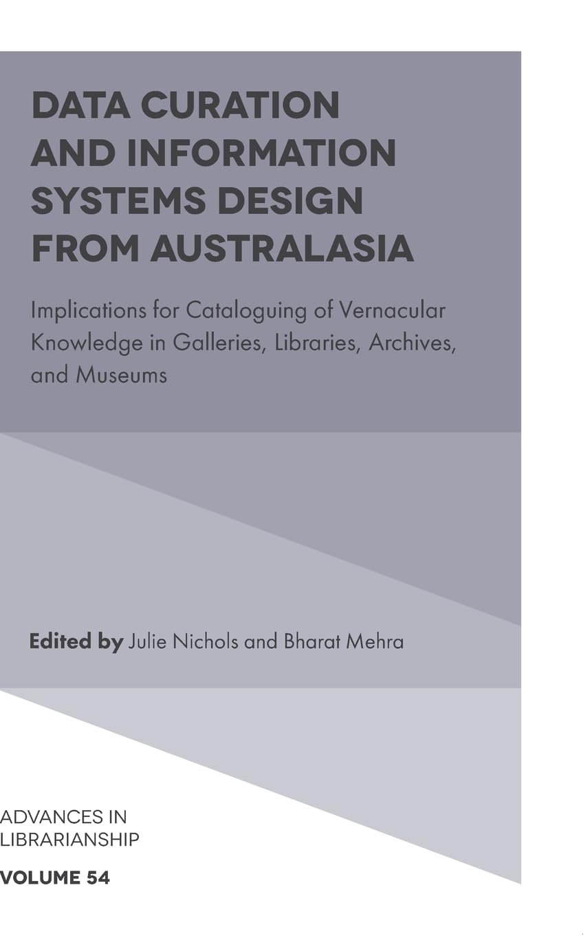 Data Curation and Information Systems Design from Australasia: Implications for Cataloguing of Vernacular Knowledge in Galleries, Libraries, Archives, and Museums (Advances in Librarianship, 54)