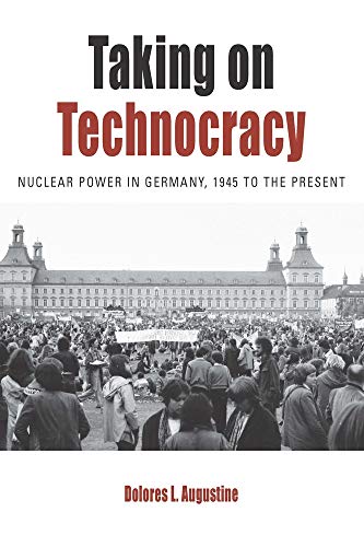 Taking on Technocracy: Nuclear Power in Germany, 1945 to the Present (Protest, Culture & Society, Band 24)