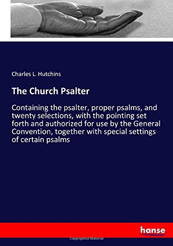 The Church Psalter: Containing the psalter, proper psalms, and twenty selections, with the pointing set forth and authorized for use by the General ... with special settings of certain psalms