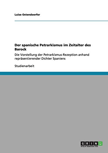 Der spanische Petrarkismus im Zeitalter des Barock: Die Vorstellung der Petrarkismus-Rezeption anhand repräsentierender Dichter Spaniens