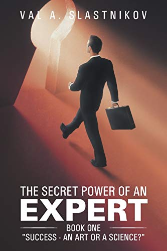 The Secret Power of An Expert: Book One Success - An Art or a Science?