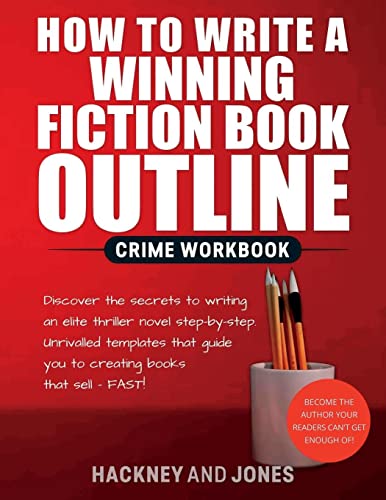 How To Write A Winning Fiction Book Outline - Crime Workbook: Discover The Secrets To Writing An Elite Thriller Novel Step-By-Step. Unrivalled ... Guide You To Creating Books That Sell - FAST!