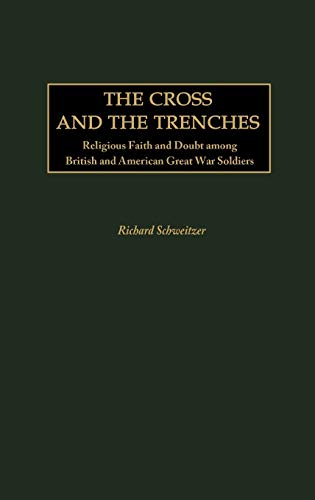 The Cross and the Trenches: Religious Faith and Doubt among British and American Great War Soldiers (Contributions in Military Studies)