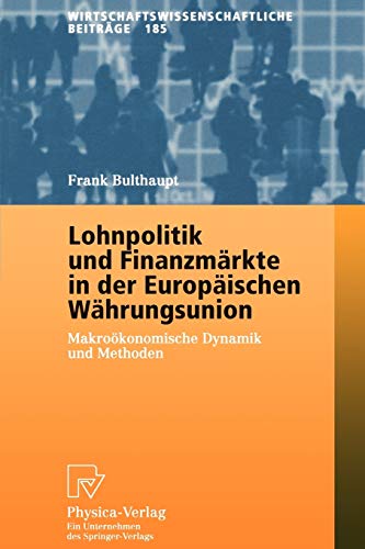 Lohnpolitik und Finanzmärkte in der Europäischen Währungsunion. Makroökonomische Dynamik und Methoden (Wirtschaftswissenschaftliche Beiträge Bd. 185) (Wirtschaftswissenschaftliche Beiträge, 185)
