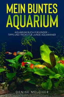 Mein buntes Aquarium: Aquarium Buch für Kinder - Tipps und Tricks für junge Aquarianer