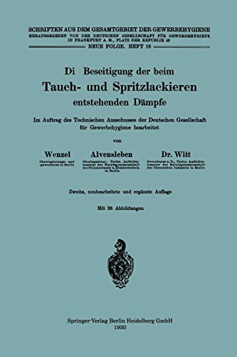 Die Beseitigung der beim Tauch- und Spritzlackieren entstehenden Dämpfe: Im Auftrag des Technischen Ausschusses der Deutschen Gesellschaft für ... Gesamtgebiet der Gewerbehygiene, 18, Band 18)