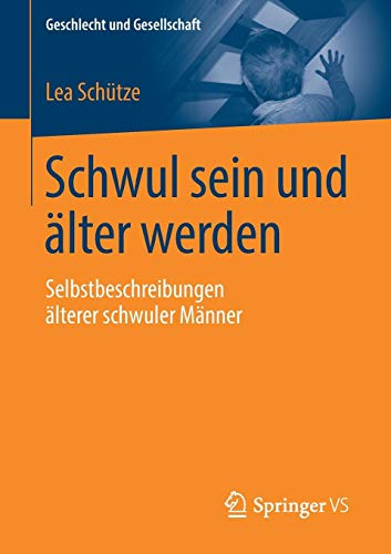 Schwul sein und älter werden: Selbstbeschreibungen älterer schwuler Männer (Geschlecht und Gesellschaft, Band 74)