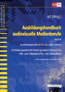 Ausbildungshandbuch audiovisuelle Medienberufe 3: Ausbildungshandbuch für das dritte Lehrjahr. AV-Mediengestalter / AV-Mediengestalterin Bild und Ton, Film- und Videoeditor / Film- und Videoeditorin