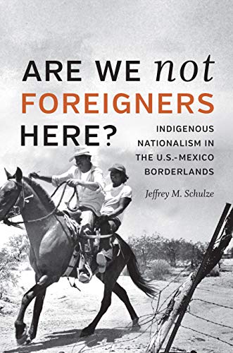 Are We Not Foreigners Here?: Indigenous Nationalism in the U.S.-Mexico Borderlands