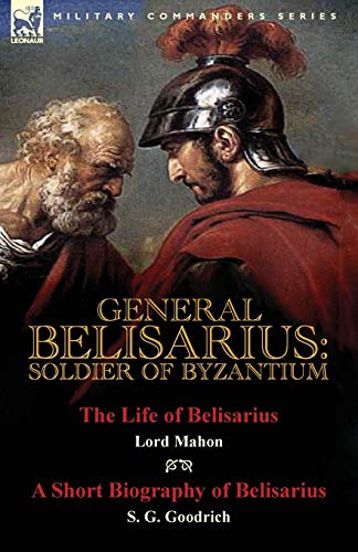Stanhope, Philip Henry General Belisarius, Soldier Of Byzantium-The Life Of Belisarius By Lord Mahon (Philip Henry Stanhope) With A Short Biography Of Belisarius By S. G.