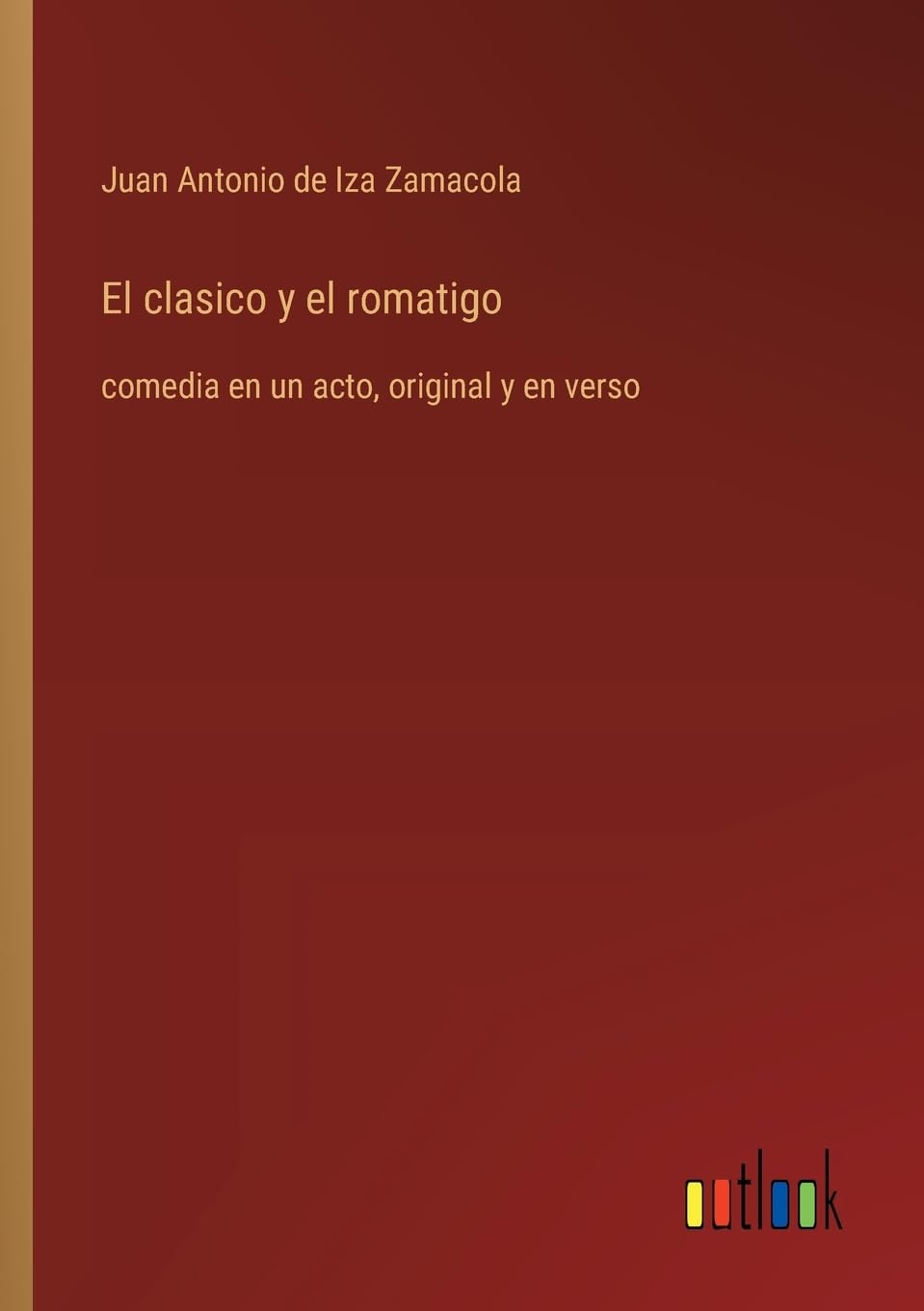 El clasico y el romatigo: comedia en un acto, original y en verso