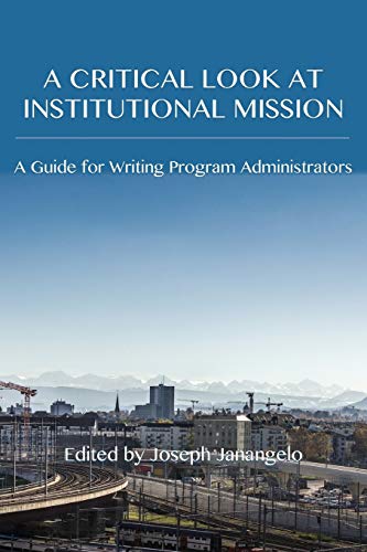 A Critical Look at Institutional Mission: A Guide for Writing Program Administrators (Writing Program Administration)