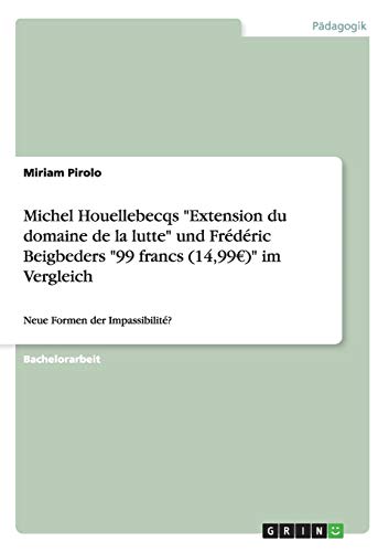 Michel Houellebecqs Extension du domaine de la lutte und Frédéric Beigbeders 99 francs (14,99EUR) im Vergleich: Neue Formen der Impassibilité?