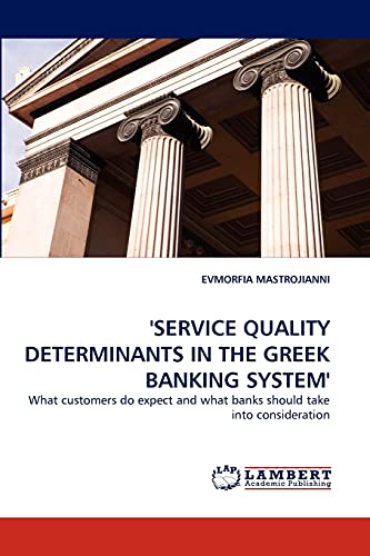 'SERVICE QUALITY DETERMINANTS IN THE GREEK BANKING SYSTEM': What customers do expect and what banks should take into consideration