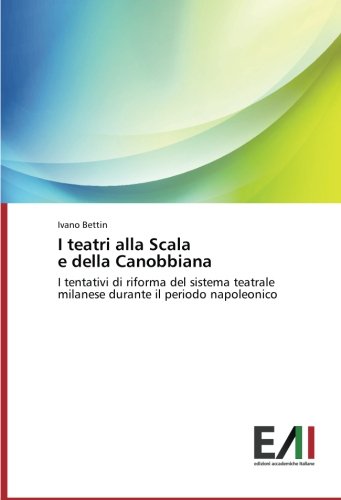 I teatri alla Scala e della Canobbiana: I tentativi di riforma del sistema teatrale milanese durante il periodo napoleonico