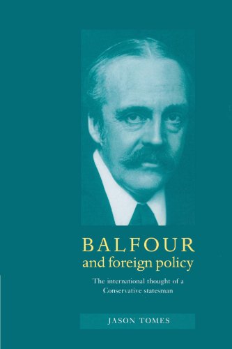 Balfour and Foreign Policy: The International Thought of a Conservative Statesman