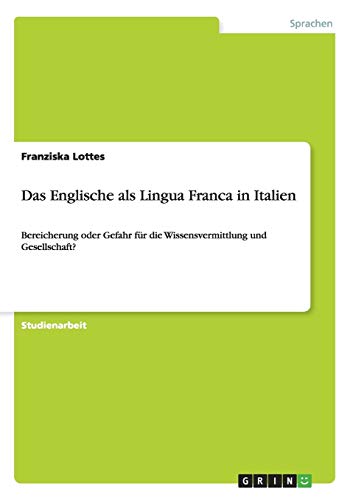 Das Englische als Lingua Franca in Italien: Bereicherung oder Gefahr für die Wissensvermittlung und Gesellschaft?