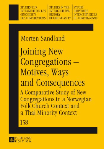 Joining New Congregations - Motives, Ways and Consequences: A Comparative Study of New Congregations in a Norwegian Folk Church Context and a Thai ... in the Intercultural History of Christianity)