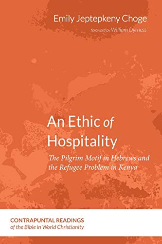 An Ethic of Hospitality: The Pilgrim Motif in Hebrews and the Refugee Problem in Kenya (Contrapuntal Readings of the Bible in World Christianity, Band 6)