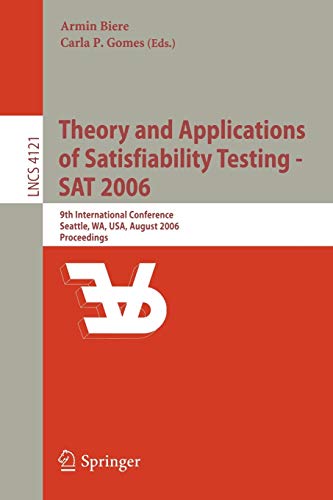 Theory and Applications of Satisfiability Testing - SAT 2006: 9th International Conference, Seattle, WA, USA, August 12-15, 2006, Proceedings (Lecture Notes in Computer Science, 4121, Band 4121)