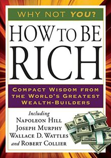 How to Be Rich: Compact Wisdom from the World's Greatest Wealth-Builders (Tarcher Success Classics)