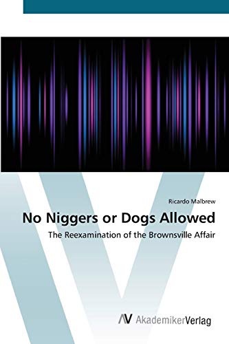 No Niggers or Dogs Allowed: The Reexamination of the Brownsville Affair