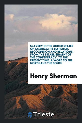 Slavery in the United States of America; its national recognition and relations, from the establishment of the confederacy, to the present time. A word to the North and the South