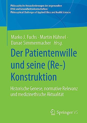 Der Patientenwille und seine (Re-)Konstruktion: Historische Genese, normative Relevanz und medizinethische Aktualität (Philosophische ... of Applied Ethics and Health Sciences)
