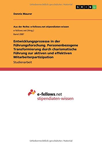 Entwicklungsprozesse in der Führungsforschung. Personenbezogene Transformierung durch charismatische Führung zur aktiven und effektiven Mitarbeiterpartizipation