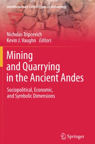 Mining and Quarrying in the Ancient Andes: Sociopolitical, Economic, and Symbolic Dimensions (Interdisciplinary Contributions to Archaeology)