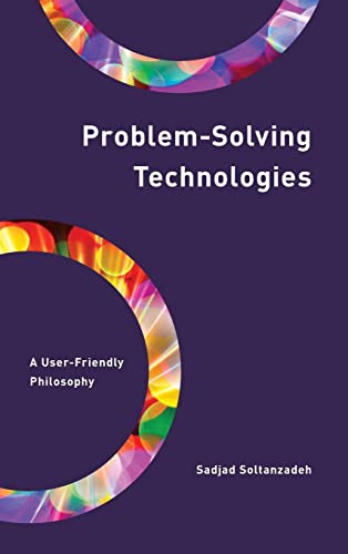 Problem-Solving Technologies: A User-Friendly Philosophy (Philosophy, Technology, and Society)