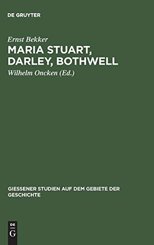 Maria Stuart, Darley, Bothwell (Giessener Studien auf dem Gebiete der Geschichte, 1, Band 1)