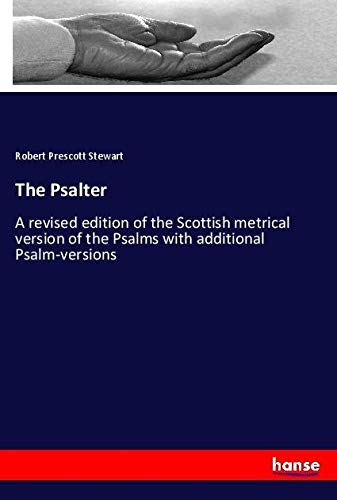 The Psalter: A revised edition of the Scottish metrical version of the Psalms with additional Psalm-versions