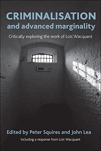 Criminalisation and advanced marginality: Critically Exploring the Work of Loic Wacquant