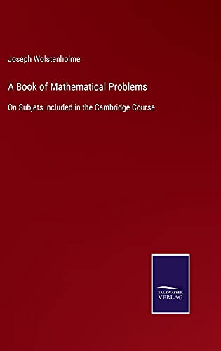 A Book of Mathematical Problems: On Subjets included in the Cambridge Course