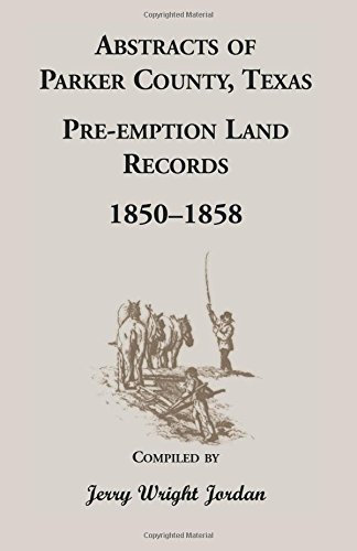 Abstracts of Parker County, Texas Pre-emption Land Records, 1850-1858