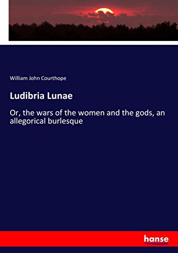 Ludibria Lunae: Or, the wars of the women and the gods, an allegorical burlesque